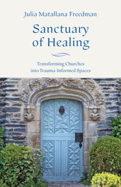 Sanctuary of Healing: Transforming Churches into Trauma-informed Spaces - Julia Matallana Freedman - Books - Church Publishing Inc - 9781640658219 - October 23, 2025