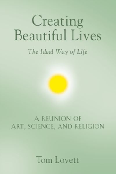 Cover for Tom Lovett · Creating Beautiful Lives: The Ideal Way of Life - A Reunion of Art, Science, and Religion (Paperback Book) (2020)