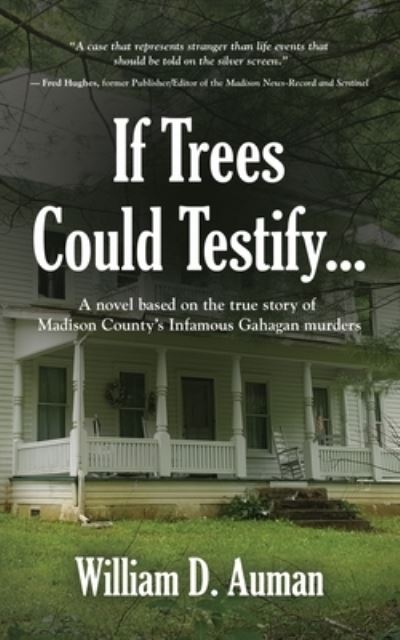 Cover for William D Auman · If Trees Could Testify...: A novel based on the true story of Madison County's infamous Gahagan murders (Paperback Book) (2021)