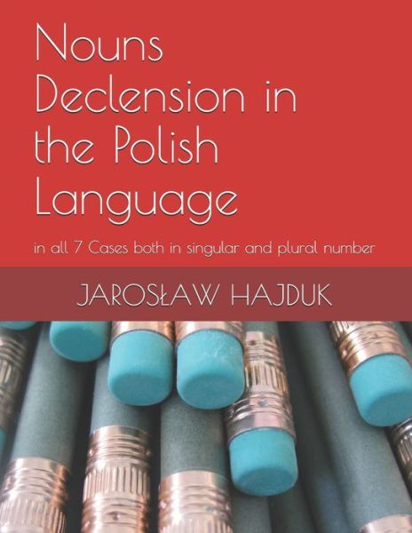 Cover for Jaroslaw Hajduk · Nouns Declension in the Polish Language: in all 7 Cases both in singular and plural number (Paperback Book) (2020)