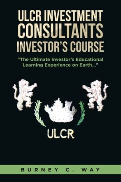 Cover for Burney C. Way · ULCR Investment Consultants Investor's Course the Ultimate Investor's Educational Learning Experience on Earth... (Book) (2023)