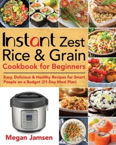 Instant Zest Rice & Grain Cookbook for Beginners - Megan Jamsen - Böcker - Independently Published - 9781670668219 - 3 december 2019