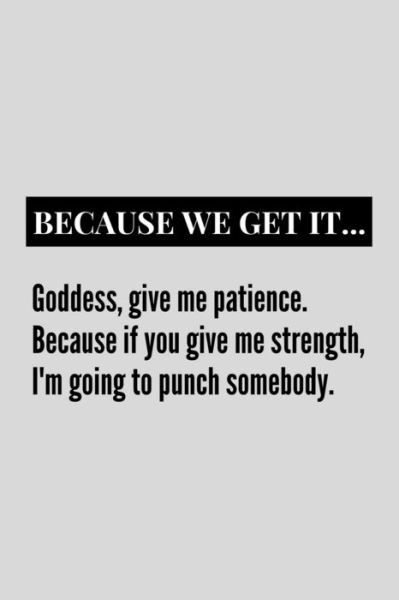 Goddess, Give Me Patience. Because If You Give Me Strength, I'm Going To Punch Somebody. - Black Magic - Boeken - Independently Published - 9781672820219 - 7 december 2019