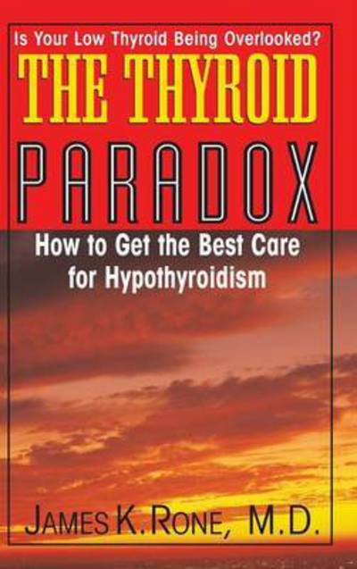Cover for James K. Rone · The Thyroid Paradox: How to Get the Best Care for Hypothyroidism (Hardcover Book) (2007)