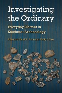Cover for Sarah E Price · Investigating the Ordinary: Everyday Matters in Southeast Archaeology - Florida Museum of Natural History: Ripley P. Bullen Series (Hardcover Book) (2018)