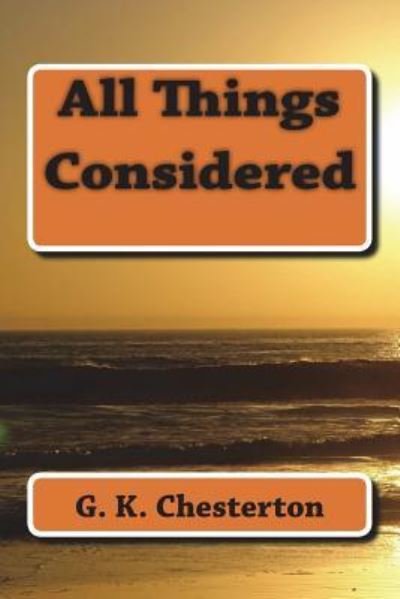 All Things Considered - G K Chesterton - Bøker - Createspace Independent Publishing Platf - 9781720413219 - 17. juni 2018