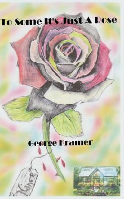 To Some It's Just A Rose - George Kramer - Książki - Independently Published - 9781728727219 - 24 października 2018