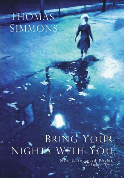 Bring Your Nights with You - Volume Two: New and Selected Poems, 1975-2015 - Thomas Simmons - Books - Saint Julian Press, Inc. - 9781732054219 - July 6, 2018