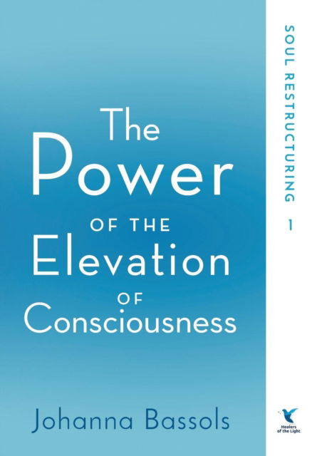 Cover for Johanna Bassols · The Power of the Elevation of Consciousness: Soul Restructuring (Hardcover Book) (2018)