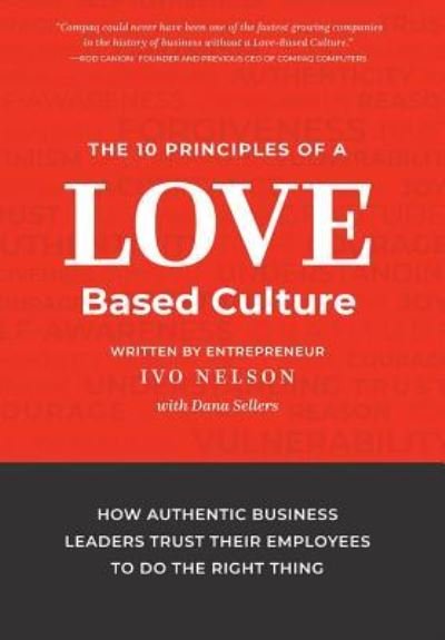 Cover for Ivo Nelson · The 10 Principles of a Love-Based Culture: How Authentic Business Leaders Trust Their Employees To Do The Right Thing (Hardcover bog) (2019)