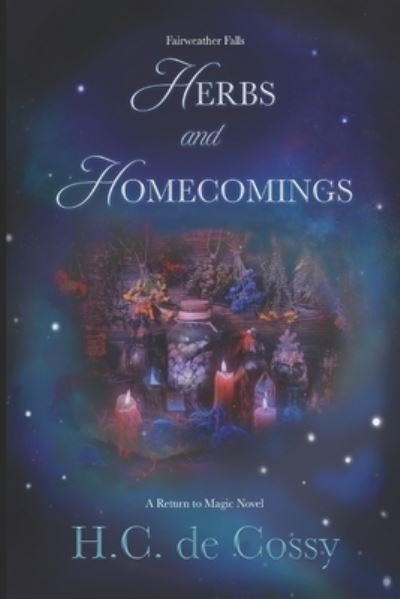 Herbs and Homecomings: Fairweather Falls Book 1 - H C De Cossy - Boeken - Spiritthroughout Publishing and Artistry - 9781737963219 - 18 september 2021