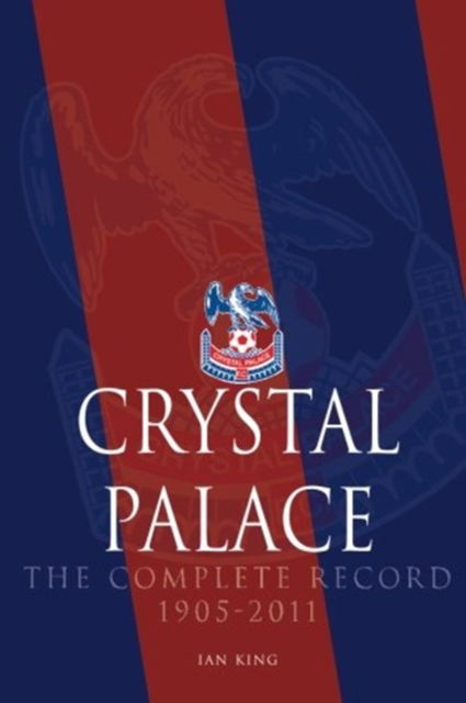 Cover for Ian King · Crystal Palace - The Complete Record 1905-2011 (Paperback Book) (2012)