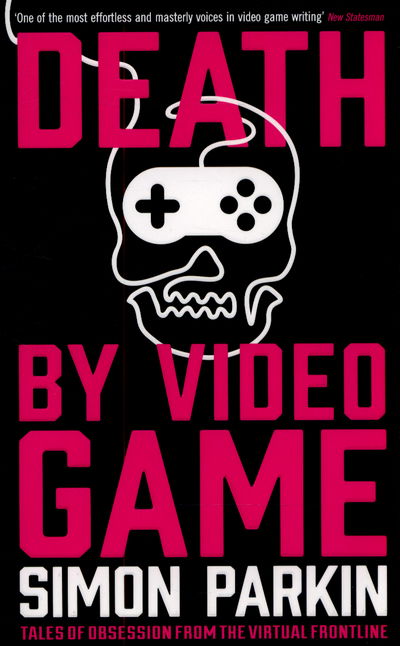 Cover for Simon Parkin · Death by Video Game: Tales of obsession from the virtual frontline (Taschenbuch) [Main edition] (2015)