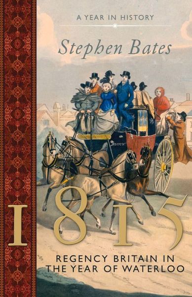 Cover for Stephen Bates · 1815: Regency Britain in the Year of Waterloo (Hardcover Book) (2015)