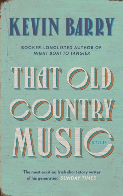 Cover for Kevin Barry · That Old Country Music (Gebundenes Buch) [Main edition] (2020)