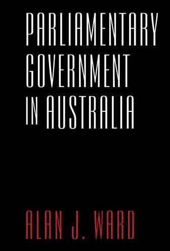 Cover for Alan J. Ward · Parliamentary Government in Australia - Anthem-ASP Australasia Publishing Programme (Hardcover Book) (2014)