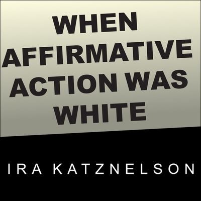 Cover for Ira Katznelson · When Affirmative Action Was White (CD) (2016)