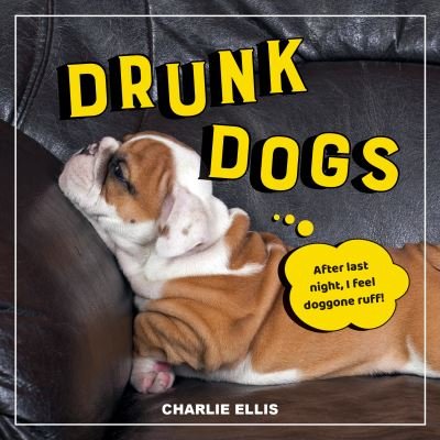 Cover for Charlie Ellis · Drunk Dogs: Hilarious Pics of Plastered Pups (Hardcover Book) (2021)