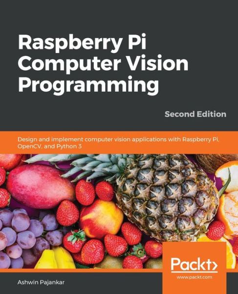 Raspberry Pi Computer Vision Programming: Design and implement computer vision applications with Raspberry Pi, OpenCV, and Python 3, 2nd Edition - Ashwin Pajankar - Bøger - Packt Publishing Limited - 9781800207219 - 29. juni 2020