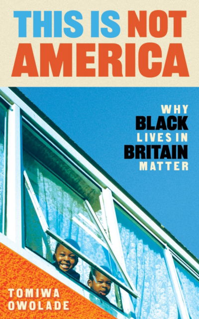 Cover for Tomiwa Owolade · This is Not America: Why Black Lives in Britain Matter (Inbunden Bok) [Main edition] (2023)