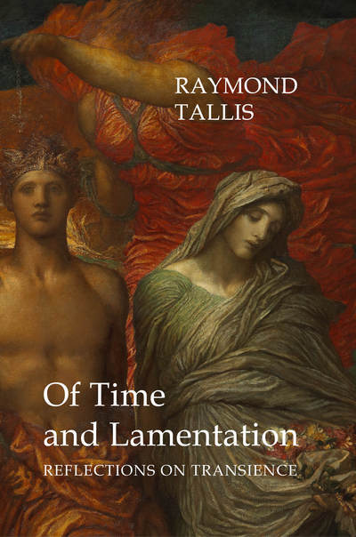 Cover for Prof. Raymond Tallis · Of Time and Lamentation: Reflections on Transience (Hardcover Book) (2017)