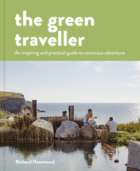 Cover for Richard Hammond · The Green Traveller: Conscious Adventure That Doesn't Cost the Earth (Hardcover Book) (2022)