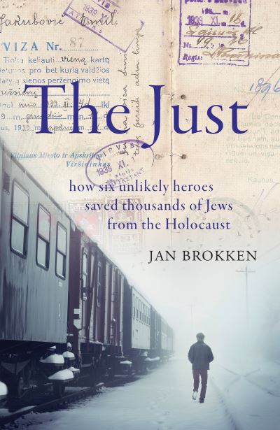 Cover for Jan Brokken · The Just: how six unlikely heroes saved thousands of Jews from the Holocaust (Innbunden bok) (2021)