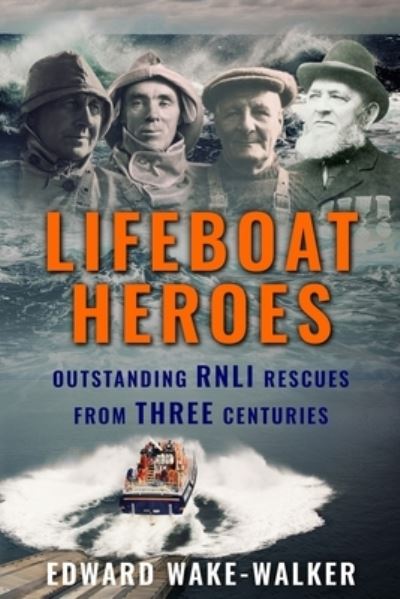 Cover for Edward Wake-Walker · Lifeboat Heroes: Outstanding RNLI Rescues from Three Centuries - Search and Rescue (Pocketbok) (2021)