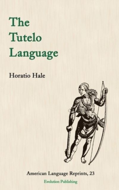 The Tutelo Language - Horatio Hale - Libros - Evolution Publishing & Manufacturing - 9781935228219 - 23 de febrero de 2021