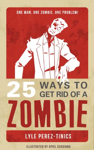 Cover for Lyle Perez-tinics · 25 Ways to Get Rid of a Zombie (Paperback Book) (2012)