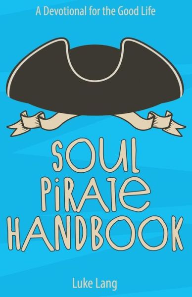 Cover for Luke Lang · Soul Pirate Handbook : A Devotional for the Good Life (Paperback Book) (2016)