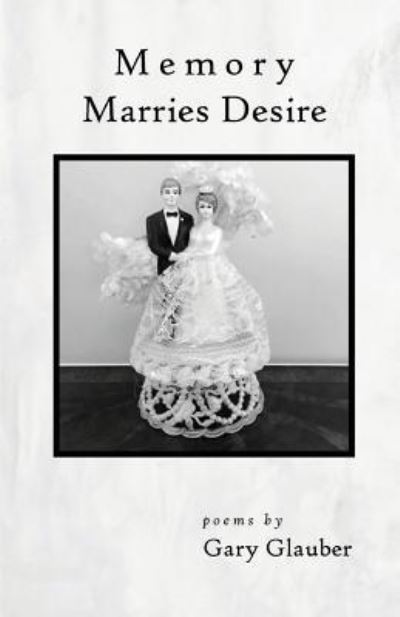 Cover for Gary Glauber · Memory Marries Desire (Paperback Book) (2016)