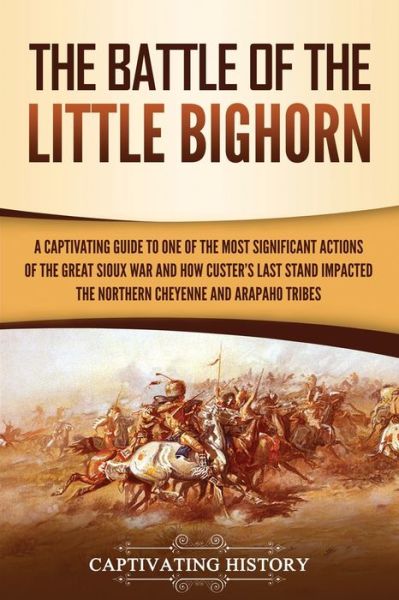 The Battle of the Little Bighorn - Captivating History - Books - Captivating History - 9781950924219 - October 19, 2019