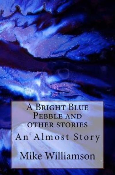Cover for Mike Williamson · A Bright Blue Pebble and other stories (Taschenbuch) (2017)