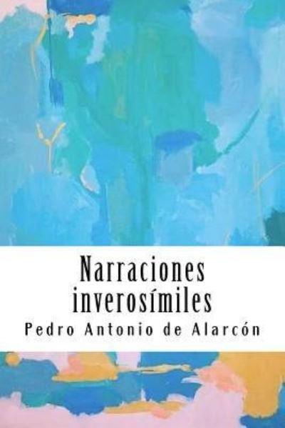 Narraciones inverosimiles - Pedro Antonio De Alarcon - Livros - Createspace Independent Publishing Platf - 9781987766219 - 12 de abril de 2018
