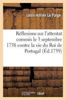 Cover for Le Paige-l-a · Reflexions Sur L'attentat Commis Le 3 Septembre 1758 Contre La Vie Du Roi De Portugal (Paperback Book) (2016)