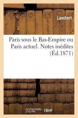 Paris Sous Le Bas-Empire Ou Paris Actuel. Notes Inedites - Lambert - Books - Hachette Livre - Bnf - 9782019592219 - October 1, 2016