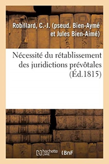 Necessite Du Retablissement Des Juridictions Prevotales - C -J Robillard - Bøger - Hachette Livre - BNF - 9782329136219 - 1. september 2018