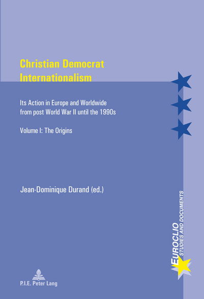 Cover for Jean Dominique Durand · Christian Democrat Internationalism: Its Action in Europe and Worldwide from post World War II until the 1990s. Volume I: The Origins - Euroclio (Paperback Book) [New edition] (2013)