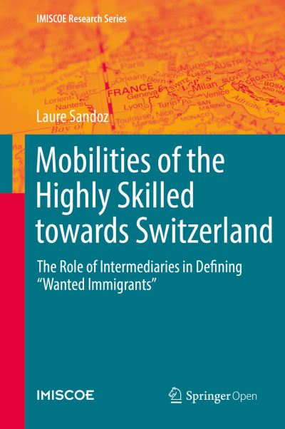 Cover for Laure Sandoz · Mobilities of the Highly Skilled towards Switzerland: The Role of Intermediaries in Defining “Wanted Immigrants” - IMISCOE Research Series (Hardcover Book) [2019 edition] (2019)