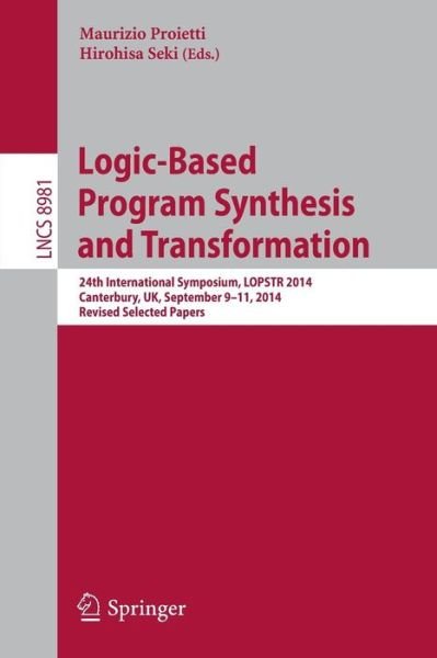 Cover for Maurizio Proietti · Logic-Based Program Synthesis and Transformation: 24th International Symposium, LOPSTR 2014, Canterbury, UK, September 9-11, 2014. Revised Selected Papers - Theoretical Computer Science and General Issues (Paperback Book) [2015 edition] (2015)