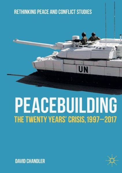 Cover for David Chandler · Peacebuilding: The Twenty Years’ Crisis, 1997-2017 - Rethinking Peace and Conflict Studies (Paperback Book) [1st ed. 2017 edition] (2017)