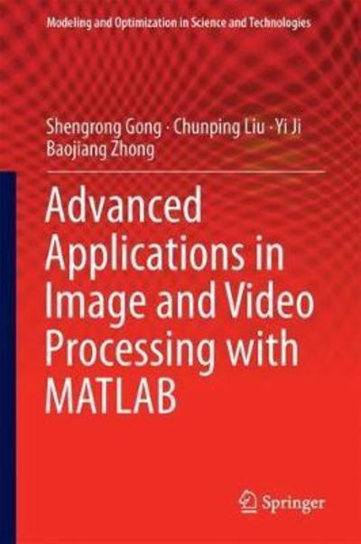 Advanced Image and Video Processing Using MATLAB - Modeling and Optimization in Science and Technologies - Shengrong Gong - Books - Springer International Publishing AG - 9783319772219 - September 3, 2018