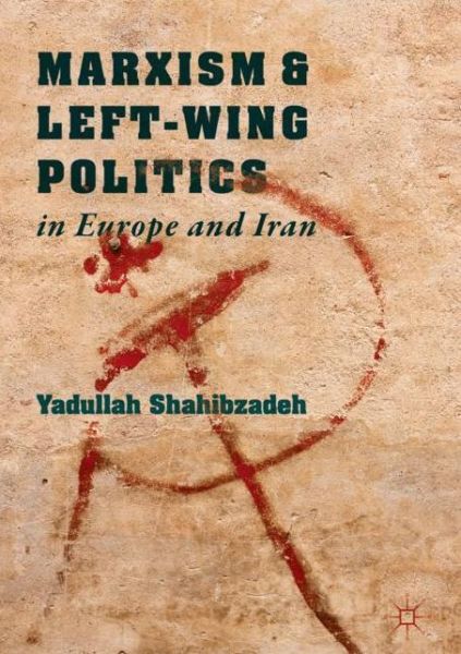 Cover for Yadullah Shahibzadeh · Marxism and Left-Wing Politics in Europe and Iran (Gebundenes Buch) [1st ed. 2019 edition] (2018)