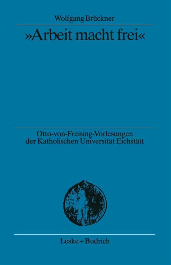 Cover for Wolfgang Bruckner · &quot;arbeit Macht Frei&quot;: Herkunft Und Hintergrund Der Kz-Devise - Otto Von Freising-Vorlesungen Der Katholischen Universitat E (Paperback Bog) [1998 edition] (2012)