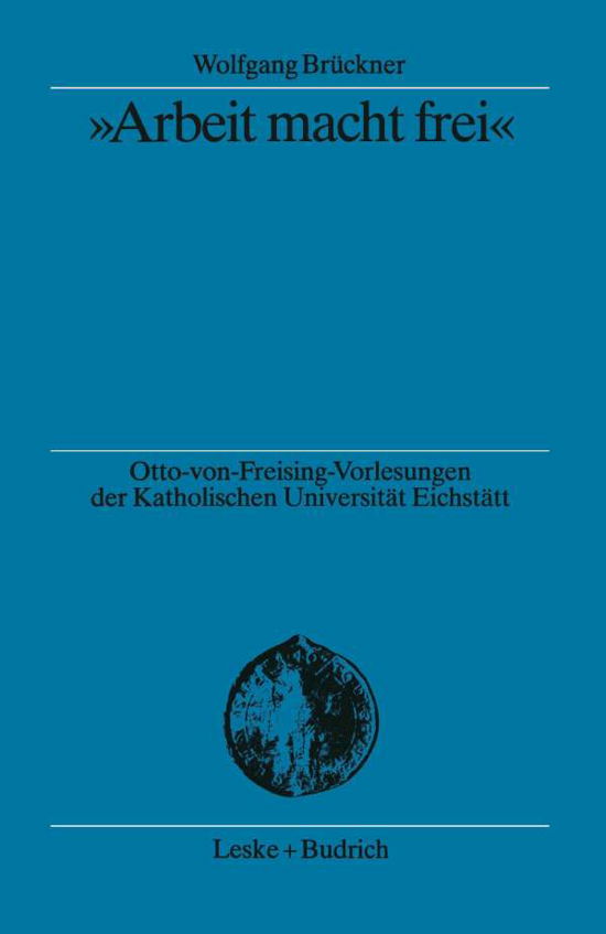 Cover for Wolfgang Bruckner · &quot;arbeit Macht Frei&quot;: Herkunft Und Hintergrund Der Kz-Devise - Otto Von Freising-Vorlesungen Der Katholischen Universitat E (Paperback Bog) [1998 edition] (2012)