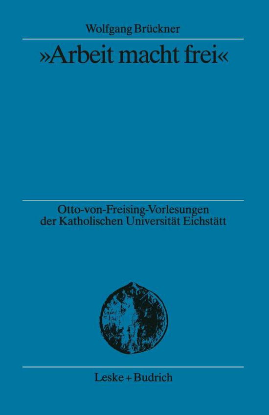 Cover for Wolfgang Bruckner · &quot;arbeit Macht Frei&quot;: Herkunft Und Hintergrund Der Kz-Devise - Otto Von Freising-Vorlesungen Der Katholischen Universitat E (Pocketbok) [1998 edition] (2012)