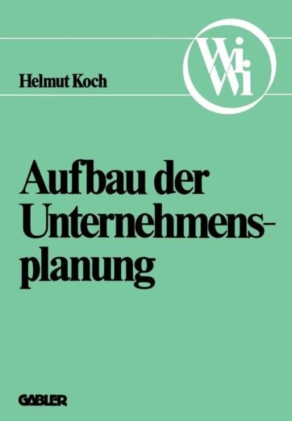 Aufbau Der Unternehmensplanung - Die Wirtschaftswissenschaften. Neue Reihe - Helmut Koch - Livros - Gabler Verlag - 9783409680219 - 1977