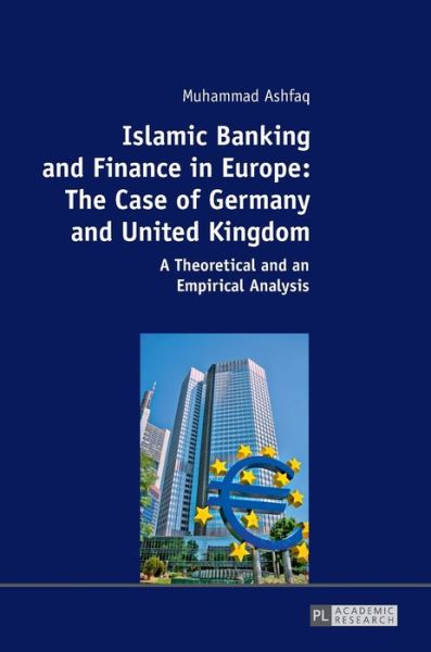 Cover for Muhammad Ashfaq · Islamic Banking and Finance in Europe: The Case of Germany and United Kingdom: A Theoretical and an Empirical Analysis (Hardcover Book) [New edition] (2017)