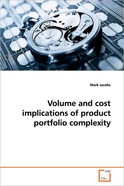 Volume and cost implications of product portfolio complexity - Mark Jacobs - Books - VDM Verlag - 9783639162219 - May 29, 2009